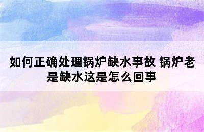 如何正确处理锅炉缺水事故 锅炉老是缺水这是怎么回事